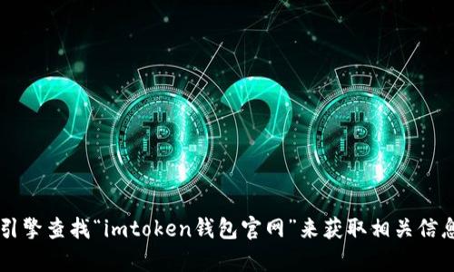 很抱歉，我无法提供特定网站的链接或网址。不过，您可以通过搜索引擎查找“imtoken钱包官网”来获取相关信息。如果您需要有关imToken钱包的详细介绍或相关信息，请告诉我！